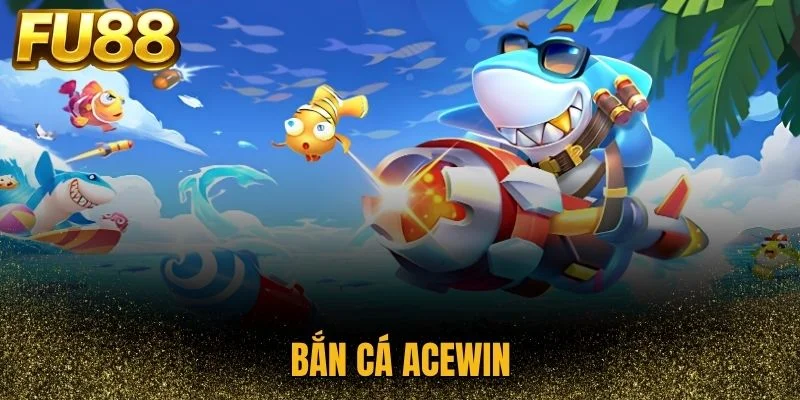 Săn cá đổi thưởng hấp dẫn cùng AceWin