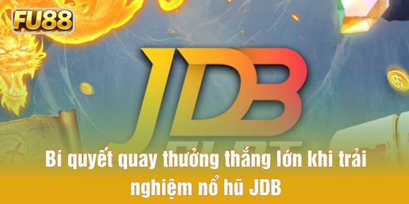 Chiến lược giúp quay thưởng thắng lớn khi trải nghiệm nổ hũ JDB