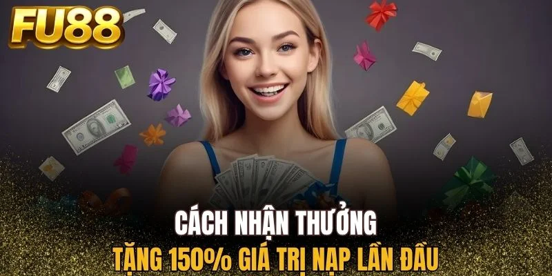 Bí quyết nhận thưởng tặng 150% giá trị nạp lần đầu
