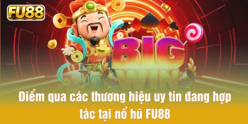 Top những thương hiệu uy tín đang hợp tác tại nổ hũ FU88