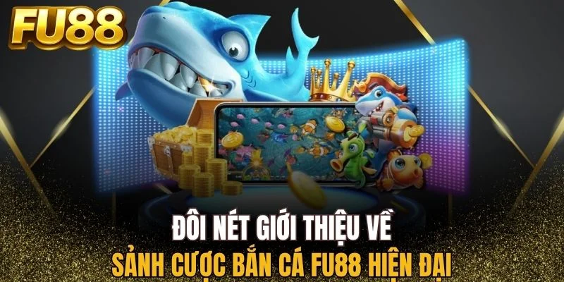 Giới thiệu đôi nét về sảnh cược bắn cá FU88 