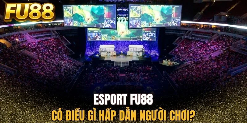 Esport FU88 thu hút người chơi ở điểm nào?