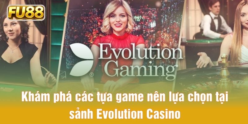 Khám phá các tựa game nên lựa chọn tại sảnh Evolution Casino