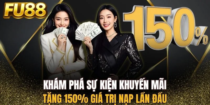 Tổng quan về sự kiện khuyến mãi tặng 150% giá trị nạp lần đầu