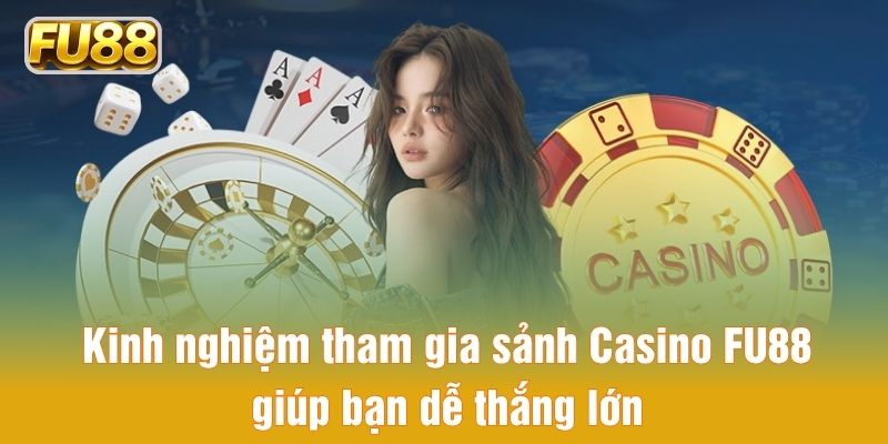 Cách tham gia sảnh Casino FU88 giúp bạn thắng lớn