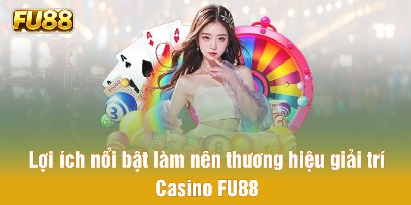 Ưu điểm nổi bật của sảnh giải trí Casino FU88