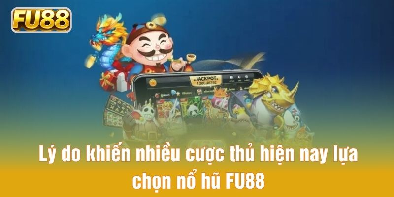 Điểm nổi bật thu hút nhiều cược thủ chọn sảnh Nổ hũ FU88
