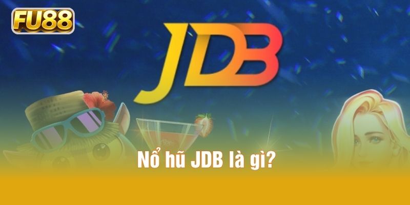 Sơ lược về Nổ hũ JDB