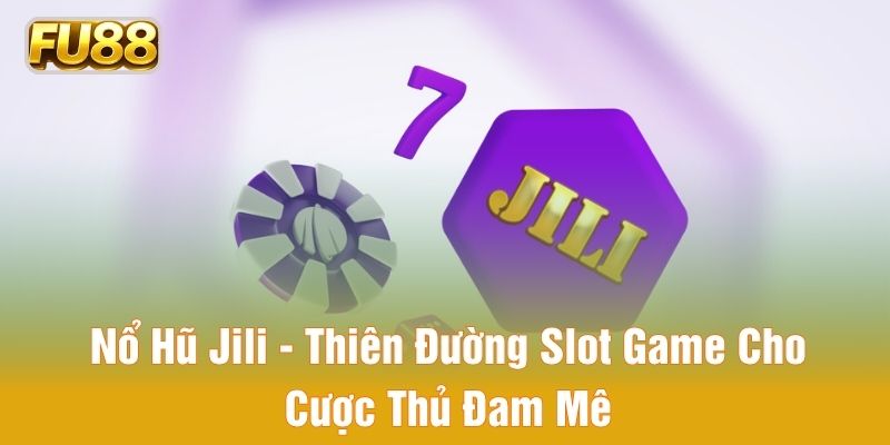 Kho slot game đa dạng tại Nổ hũ Jili