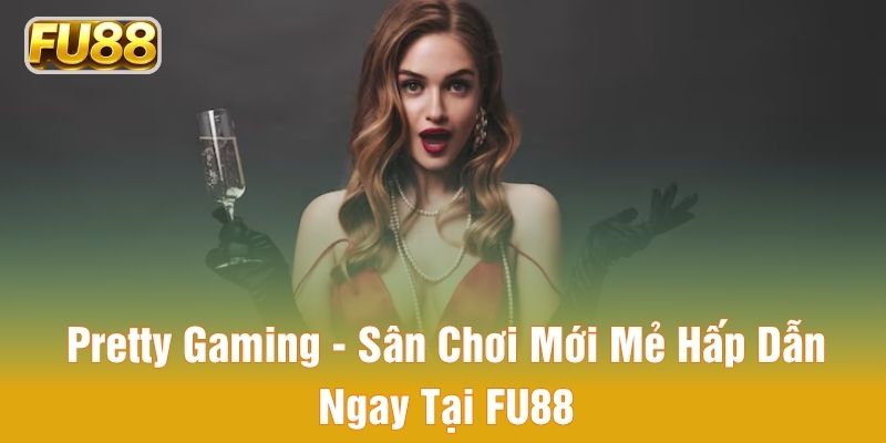 Các bàn game live của Pretty Gaming FU88
