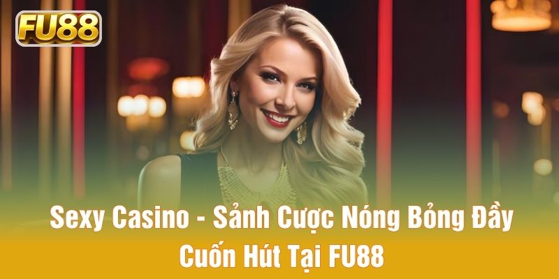 Nhiều siêu phẩm hấp dẫn tại Sexy Casino