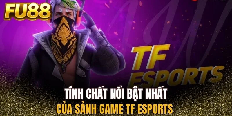 Điểm nổi bật thu hút người chơi của sảnh game TF Esports
