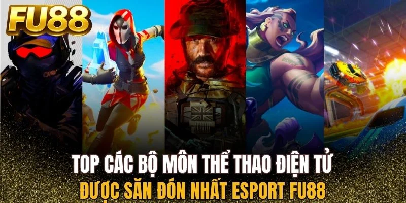 Những siêu phẩm thể thao điện tử được săn đón nhất Esport FU88