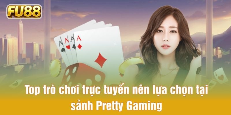 Những game trực tuyến hấp dẫn tại sảnh Pretty Gaming Những game trực tuyến hấp dẫn tại sảnh Pretty Gaming