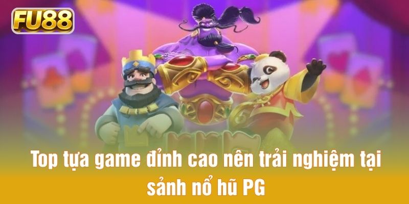 Tổng hợp các siêu phẩm đẳng cấp nên chơi tại sảnh nổ hũ PG