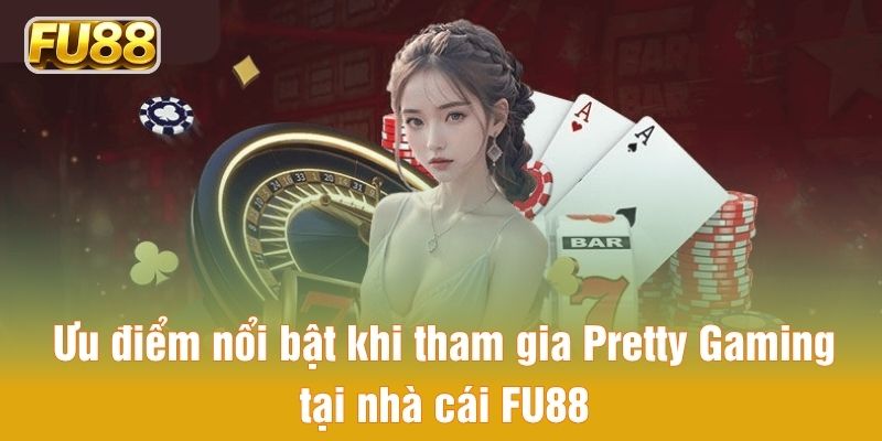 Những ưu điểm nổi bật khi tham gia Pretty Gaming Những ưu điểm nổi bật khi tham gia Pretty Gaming