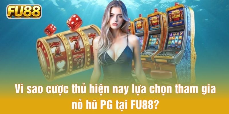 Lý do cược thủ Fu88 lựa chọn Nổ hũ PG